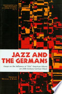 Jazz & the Germans : essays on the influence of "hot" American idioms on 20th-century German music /