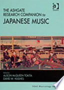 The Ashgate research companion to Japanese music / edited by Alison McQueen Tokita and David W. Hughes.