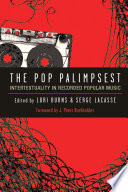 The pop palimpsest : intertextuality in recorded popular music / Lori Burns and Serge Lacasse, editors ; foreword by J. Peter Burkholder.