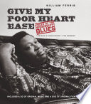 Give my poor heart ease : voices of the Mississippi blues / [interviews by] William Ferris.