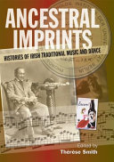 Ancestral imprints : histories of Irish traditional music and dance / edited by Thérèse Smith.