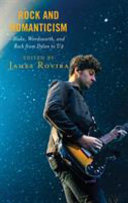 Rock and romanticism : Blake, Wordsworth, and rock from Dylan to U2 / edited by James Rovira.