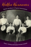 Hidden harmonies : women and music in popular entertainment / edited by Paula J. Bishop and Kendra Preston Leonard.