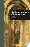 Messiaen's language of mystical love / edited by Siglind Bruhn.