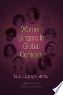 Women singers in global contexts : music, biography, identity / edited by Ruth Hellier ; afterword by Ellen Koskoff.