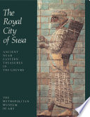 The royal city of Susa : ancient Near Eastern treasures in the Louvre /