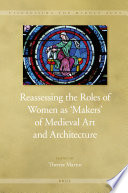 Reassessing the roles of women as 'makers' of medieval art and architecture /