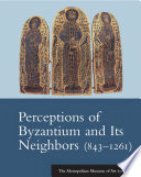 Perceptions of Byzantium and its neighbors (843-1261) : the Metropolitan Museum of Art symposia / edited by Olenka Z. Pevny.