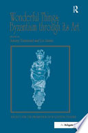Wonderful things : Byzantium through its art-papers from the 42nd Spring Symposium of Byzantine Studies, London, 20-22 March 2009 / edited by Antony Eastmond and Liz James.