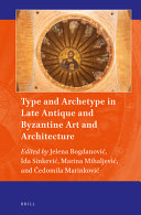 Type and archetype in late antique and Byzantine art and architecture / edited by Jelena Bogdanović, Ida Sinkević, Marina Mihaljević, Čedomila Marinković.