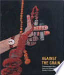 Against the grain : contemporary art from the Edward R. Broida collection / essay by John Elderfield ; interview with Edward R. Broida by Ann Temkin.