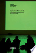 Ephemeral monuments : history and conservation of installation art / edited by Barbara Ferriani and Marina Pugliese ; introduction by Germano Celant.