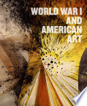 World War I and American art / edited by Robert Cozzolino, Anne Classen Knutson, David M. Lubin ; essays by Robert Cozzolino [and 7 others]