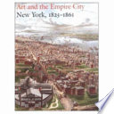 Art and the empire city : New York, 1825-1861 / edited by Catherine Hoover Voorsanger and John K. Howat.
