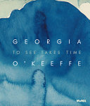 Georgia O'Keeffe : to see takes time /