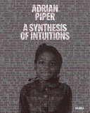 Adrian Piper : a synthesis of intuitions, 1965-2016 /