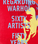 Regarding Warhol : sixty artists, fifty years /