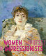 Women impressionists / edited by Ingrid Pfeiffer, Max Hollein ; [translations, Bronwen Saunders, John Tittensor]