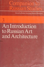 An Introduction to Russian art and architecture / edited by Robert Auty and Dimitri Obolensky, with the editorial assistance of Anthony Kingsford ; with chapters by Robin Milner-Gulland & John Bowlt.