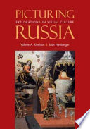 Picturing Russia : explorations in visual culture / edited by Valerie A. Kivelson and Joan Neuberger.