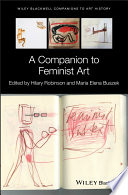 A companion to feminist art / edited by Hilary Robinson and Maria Elena Buszek.