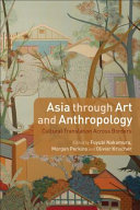 Asia through art and anthropology : cultural translation across borders / edited by Fuyubi Nakamura, Morgan Perkins and Olivier Krischer ; with a foreword by Howard Morphy.