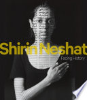 Shirin Neshat : facing history / edited by Mellissa Chiu and Melissa Ho.