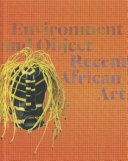 Environment and object : recent African art / edited by Lisa Aronson and John S. Weber.