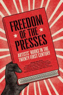 Freedom of the presses : artists' books in the twenty-first century /