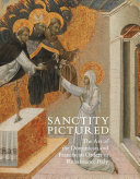 Sanctity pictured : the art of the Dominican and Franciscan orders in Renaissance Italy / edited by Trinita Kennedy ; with essays by Donal Cooper, Holly Flora, Trinita Kennedy, Amy Neff, Janet Robson.