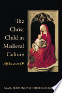 The Christ child in medieval culture : alpha es et o! / edited by Mary Dzon and Theresa M. Kenney.