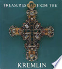 Treasures from the Kremlin / an exhibition from the State Museums of the Moscow Kremlin at The Metropolitan Museum of Art, New York, May 19-September 2, 1979, and the Grand Palais, Paris, October 12, 1979-January 7, 1980, ; [text prepared by chief curator of the State Museums of the Moscow Kremlin, E. S. Sizov and others]