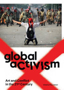 Global activism : art and conflict in the 21st century /