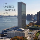 United Nations at 70 : restoration and renewal : the seventieth anniversary of the United Nations and the restoration of the New York Headquarters / foreword by Secretary-General Ban Ki-moon ; essays by Martti Ahtisaari and Carter Wiseman.