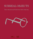 Surreal objects : three dimensional works from Dalí to Man Ray /