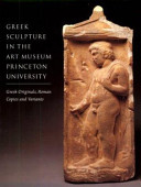 Greek sculpture in the Art Museum, Princeton University : Greek originals, Roman copies and variants /