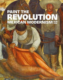 Paint the Revolution : Mexican Modernism, 1910-1950 /