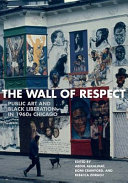 The Wall of Respect : public art and Black liberation in 1960s Chicago / edited by Abdul Alkalimat, Romi Crawford, Rebecca Zorach.
