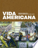 Vida Americana : Mexican muralists remake American art, 1925-1945 / edited by Barbara Haskell ; with additional essays by Mark A. Castro [and 9 others]