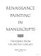 Renaissance painting in manuscripts : treasures from the British Library / edited by Thomas Kren ; catalogue and essays by Janet Backhouse [and others] ; with an introduction by D.H. Turner.