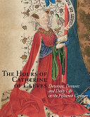 The Hours of Catherine of Cleves : devotions, demons and daily life in the fifteenth century / Rob Dückers, Ruud Priem ; with contributions by Gregory T. Clark [and others]
