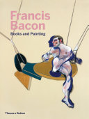 Francis Bacon : books and painting / edited by Didier Ottinger ; with texts by Didier Ottinger, Chris Stephens, Miguel Egaña, Michael Peppiatt, Catherine Howe.
