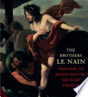 The Brothers Le Nain : painters of seventeenth-century France / C.D. Dickerson III and Esther Bell ; with Claire Barry [and eight others] ; [foreword, Richard Benefield, Eric M. Lee]