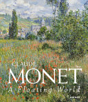 Claude Monet : a floating world / edited by Heinz Widauer and Dieter Buchhart ; with texts by Gunhild Bauer, Dieter Buchhart, Marianne Mathieu, and Heinz Widauer ; [translations from the German, Gérard Goodrow ; translation from the French, Brigitte Willinger]