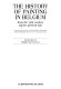 The history of painting in Belgium : from the 14th century to the present day : from the earliest masters of the old southern Netherlands and the Principality of Liège to our contemporary artists / introduction by Philippe Roberts-Jones.