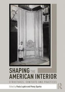 Shaping the American interior : structures, contexts and practices /