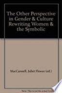 The Other perspective in gender and culture : rewriting women and the symbolic / edited by Juliet Flower MacCannell.