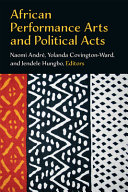 African performance arts and political acts / Naomi André, Yolanda Covington-Ward, and Jendele Hungbo, editors.