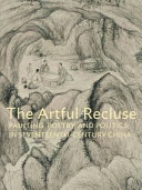 The artful recluse : painting, poetry, and politics in seventeenth-century China / edited by Peter C. Sturman, Susan S. Tai ; essays by Peter C. Sturman, Timothy Brook, Jonathan Chaves, Jonathan Hay, Hui-shu Lee.