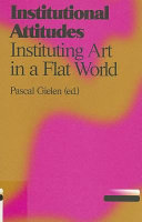 Institutional attitudes : instituting art in a flat world /